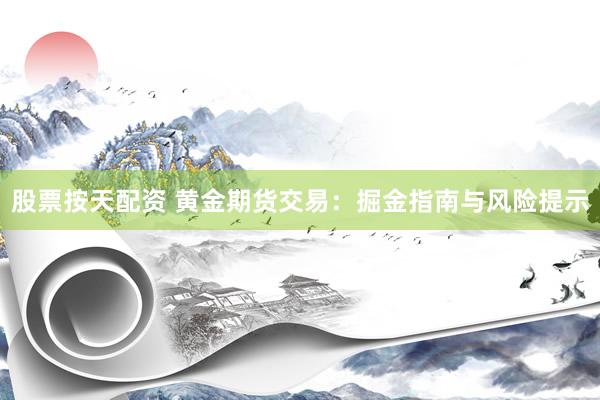 股票按天配资 黄金期货交易：掘金指南与风险提示