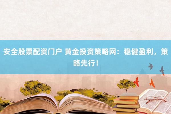 安全股票配资门户 黄金投资策略网：稳健盈利，策略先行！