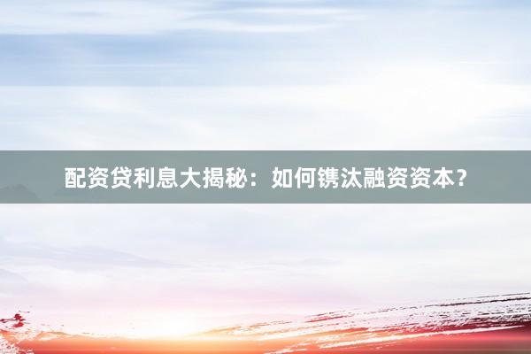 配资贷利息大揭秘：如何镌汰融资资本？