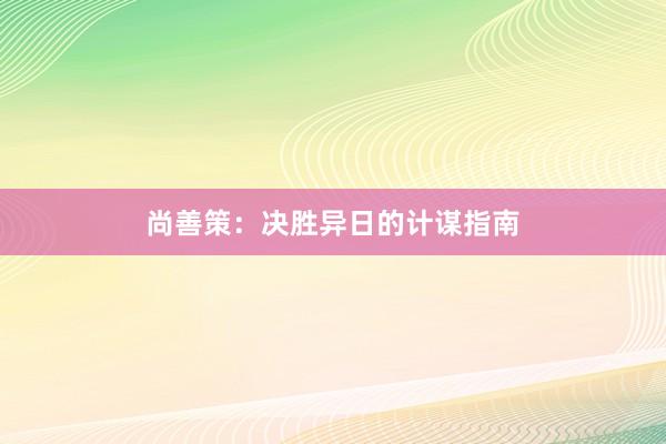 尚善策：决胜异日的计谋指南