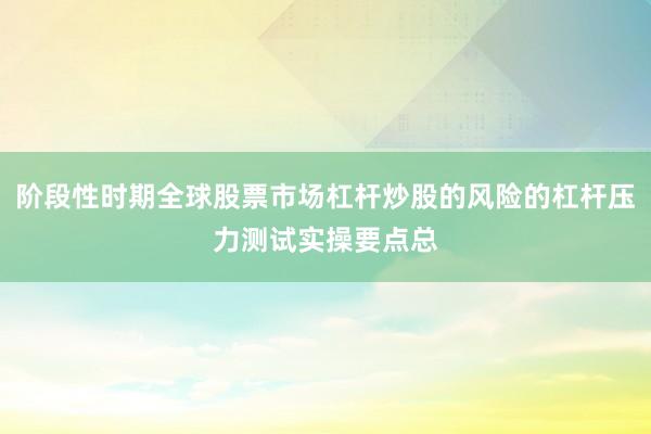 阶段性时期全球股票市场杠杆炒股的风险的杠杆压力测试实操要点总