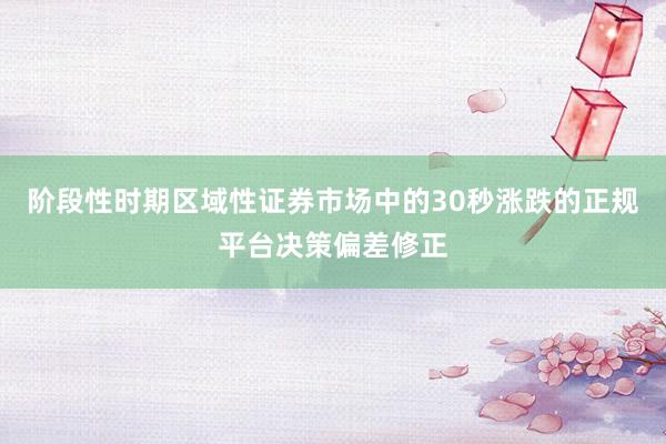 阶段性时期区域性证券市场中的30秒涨跌的正规平台决策偏差修正