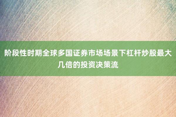 阶段性时期全球多国证券市场场景下杠杆炒股最大几倍的投资决策流