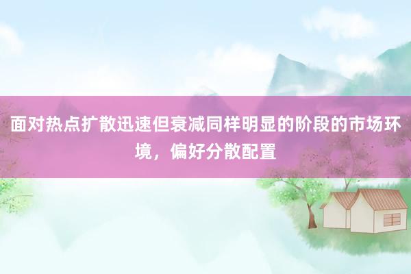 面对热点扩散迅速但衰减同样明显的阶段的市场环境，偏好分散配置
