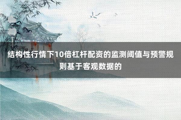 结构性行情下10倍杠杆配资的监测阈值与预警规则基于客观数据的